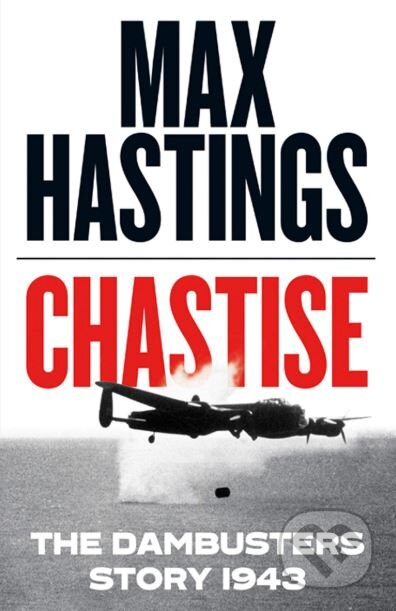 Kniha: Chastise (Max Hastings). HarperCollins, 2019 Kniha: Chastise (Max Hastings). HarperCollins, 2019