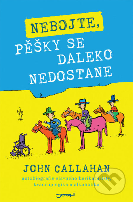 Kniha: Nebojte, pěšky se daleko nedostane (John Callahan). Jota, 2019 Kniha: Nebojte, pěšky se daleko nedostane (John Callahan). Jota, 2019