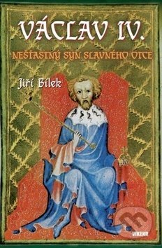 Kniha: Václav IV. (Jiří Bílek). Víkend, 2019 Kniha: Václav IV. (Jiří Bílek). Víkend, 2019