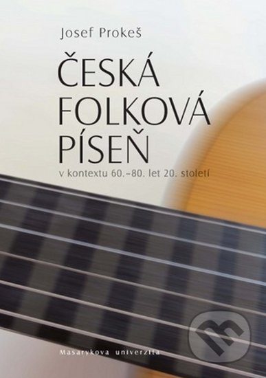 Česká folková píseň v kontextu 60.–80. let 20. století - Josef Prokeš, Masarykova univerzita, 2011