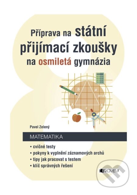 E-kniha: Příprava na státní přijímací zkoušky na osmiletá gymnázia - Matematika (Pavel Zelený). Nakladatelství Fragment, 2017 E-kniha: Příprava na státní přijímací zkoušky na osmiletá gymnázia - Matematika (Pavel Zelený). Nakladatelství Fragment, 2017