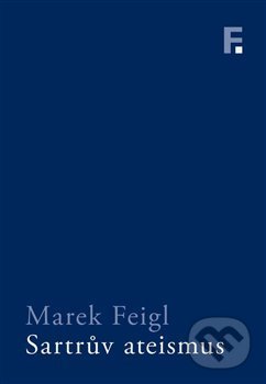 Kniha: Sartrův ateismus (Marek Feigl). Filosofia, 2019 Kniha: Sartrův ateismus (Marek Feigl). Filosofia, 2019