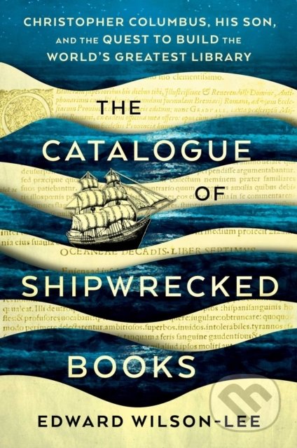 Kniha: The Catalogue of Shipwrecked Books (Edward Wilson-Lee). Scribner, 2019 Kniha: The Catalogue of Shipwrecked Books (Edward Wilson-Lee). Scribner, 2019