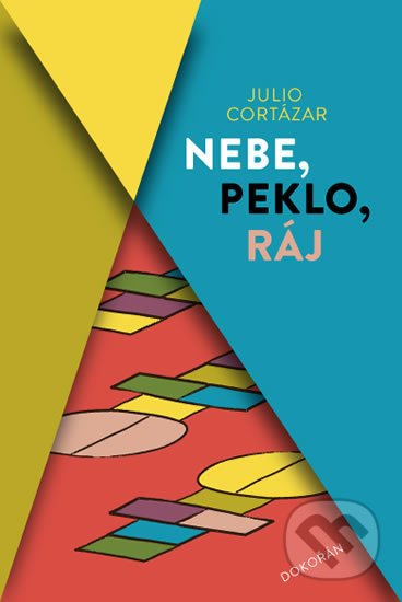 Kniha: Nebe, peklo, ráj (Julio Cortázar). Dokořán, 2019 Kniha: Nebe, peklo, ráj (Julio Cortázar). Dokořán, 2019