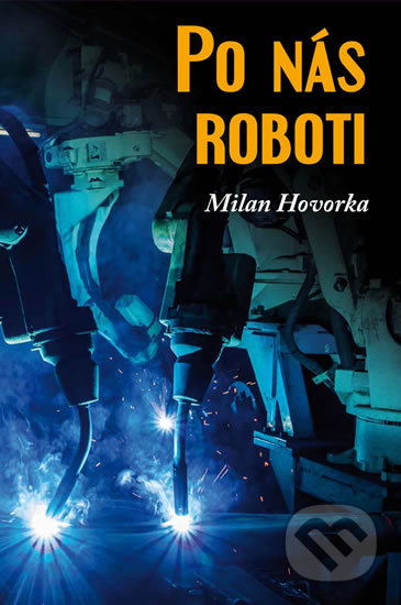 Kniha: Po nás roboti (Milan Hovorka). Klika, 2018 Kniha: Po nás roboti (Milan Hovorka). Klika, 2018