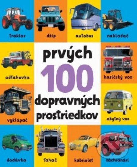 Kniha: Prvých 100 dopravných prostriedkov (Svojtka&Co.). Svojtka&Co., 2019 Kniha: Prvých 100 dopravných prostriedkov (Svojtka&Co.). Svojtka&Co., 2019
