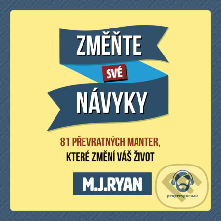 Audiokniha: Změňte své návyky (M. J. Ryan). Progres Guru, 2019 Audiokniha: Změňte své návyky (M. J. Ryan). Progres Guru, 2019