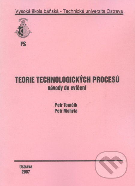 Kniha: Teorie technologických procesů (Petr Tomčík). VSB TU Ostrava, 2007 Kniha: Teorie technologických procesů (Petr Tomčík). VSB TU Ostrava, 2007