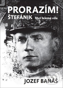 Kniha: Prorazím! Štefánik (Jozef Banáš). Beskydy, 2019 Kniha: Prorazím! Štefánik (Jozef Banáš). Beskydy, 2019