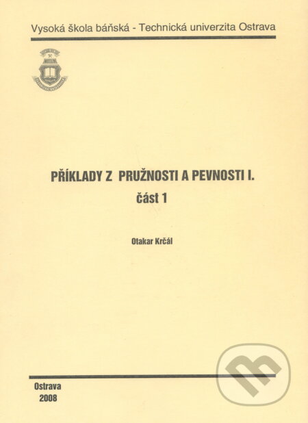 Kniha: Příklady z pružnosti a pevnosti I. (Otakar Krčál). VSB TU Ostrava, 2008 Kniha: Příklady z pružnosti a pevnosti I. (Otakar Krčál). VSB TU Ostrava, 2008