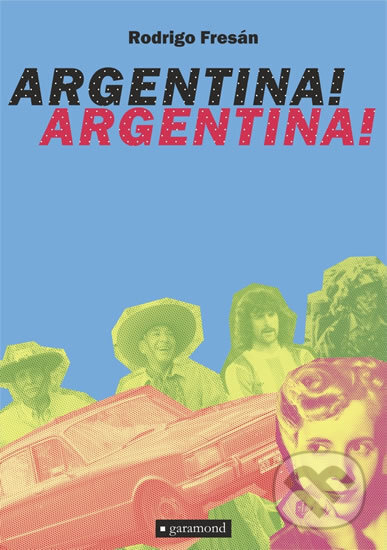 Kniha: Argentina! Argentina! (Rodrigo Fresán). Garamond, 2019 Kniha: Argentina! Argentina! (Rodrigo Fresán). Garamond, 2019