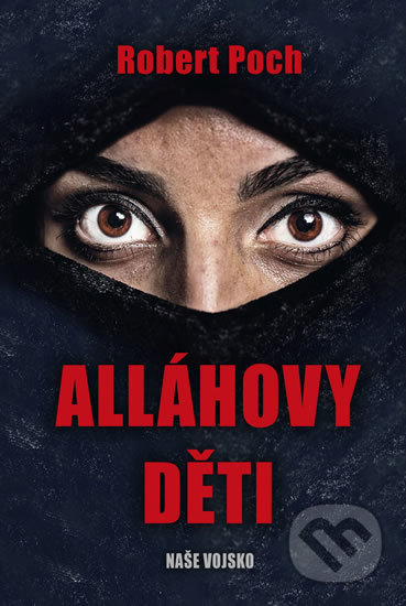 Kniha: Alláhovy děti (Robert Poch). Naše vojsko CZ, 2019 Kniha: Alláhovy děti (Robert Poch). Naše vojsko CZ, 2019