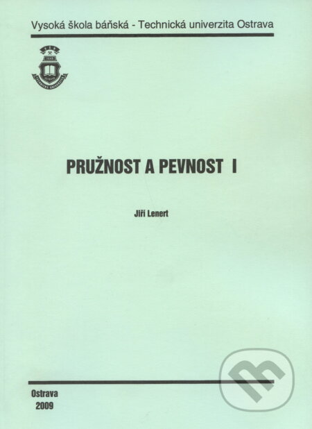 Kniha: Pružnost a pevnost I. (Jiří Lenert). VSB TU Ostrava, 2009 Kniha: Pružnost a pevnost I. (Jiří Lenert). VSB TU Ostrava, 2009