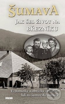 Kniha: Šumava - Jak šel život na Březníku (Antonín Schubert, Emilie Vrabcová, Jitka Maršálková, Karel Fořt a Vladislav Valečka). Víkend, 2019 Kniha: Šumava - Jak šel život na Březníku (Antonín Schubert, Emilie Vrabcová, Jitka Maršálková, Karel Fořt a Vladislav Valečka). Víkend, 2019