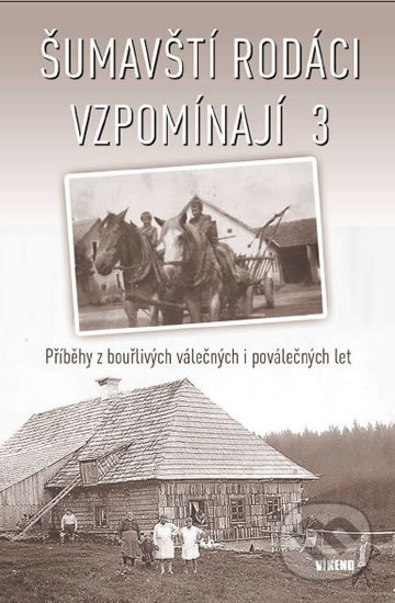 Kniha: Šumavští rodáci vzpomínají 3 (Autorský kolektiv). Víkend, 2018 Kniha: Šumavští rodáci vzpomínají 3 (Autorský kolektiv). Víkend, 2018
