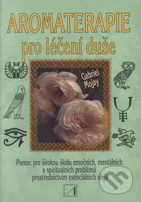 Kniha: Aromaterapie pro léčení duše (Gabriel Mojay). Alternativa, 2001 Kniha: Aromaterapie pro léčení duše (Gabriel Mojay). Alternativa, 2001