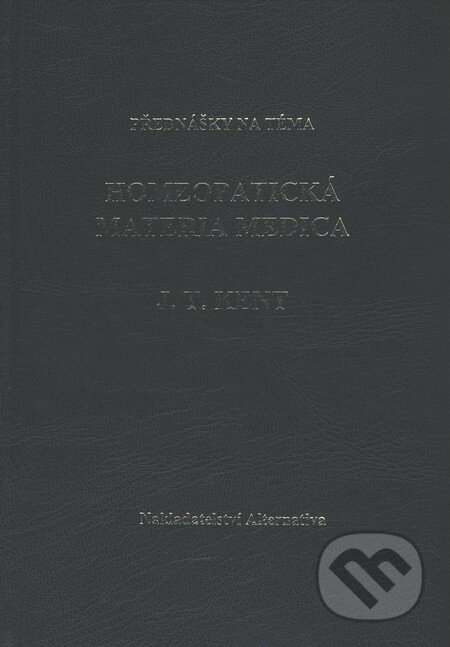 Kniha: Homeopatická materia medica (J.T. Kent). Alternativa, 2001 Kniha: Homeopatická materia medica (J.T. Kent). Alternativa, 2001