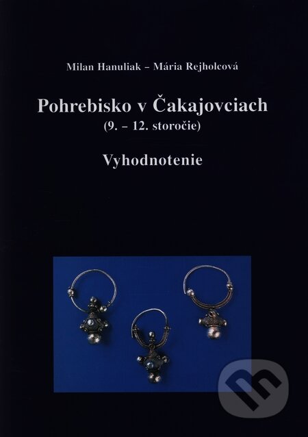 Kniha: Pohrebisko v Čakajovciach (9.—12.storočie) (Hanuliak a Rejholcová). VEDA, 1999 Kniha: Pohrebisko v Čakajovciach (9.—12.storočie) (Hanuliak a Rejholcová). VEDA, 1999