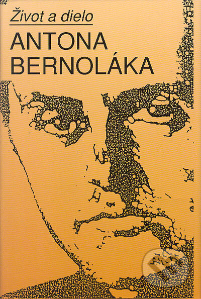 Život a dielo Antona Bernoláka - Augustín Maťovčík, Literárne informačné centrum, 2001