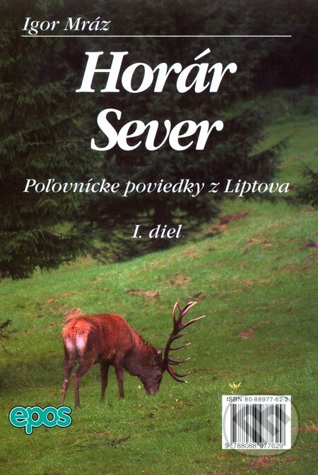 Kniha: Horár Sever, Poľovnícke poviedky z Liptova, 1. diel (Igor Mráz). Epos, 2001 Kniha: Horár Sever, Poľovnícke poviedky z Liptova, 1. diel (Igor Mráz). Epos, 2001