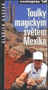 Kniha: Toulky magickým světem Mexika (Oldřich Kašpar). Nakladatelství Lidové noviny, 2000 Kniha: Toulky magickým světem Mexika (Oldřich Kašpar). Nakladatelství Lidové noviny, 2000