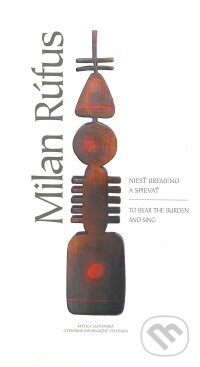 Kniha: Niesť bremeno a spievať / To Bear the Burden and Sing (Milan Rúfus). Matica slovenská Kniha: Niesť bremeno a spievať / To Bear the Burden and Sing (Milan Rúfus). Matica slovenská