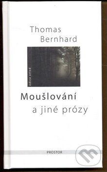 Kniha: Moušlování a jiné prózy (Thomas Bernhard). Prostor, 2008 Kniha: Moušlování a jiné prózy (Thomas Bernhard). Prostor, 2008