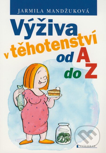 Kniha: Výživa v těhotenství od A do Z (Jarmila Mandžuková). Vyšehrad, 2008 Kniha: Výživa v těhotenství od A do Z (Jarmila Mandžuková). Vyšehrad, 2008