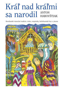 Kniha: Kráľ nad kráľmi sa narodil (Anton Habovštiak). Vydavateľstvo Spolku slovenských spisovateľov, 2008 Kniha: Kráľ nad kráľmi sa narodil (Anton Habovštiak). Vydavateľstvo Spolku slovenských spisovateľov, 2008