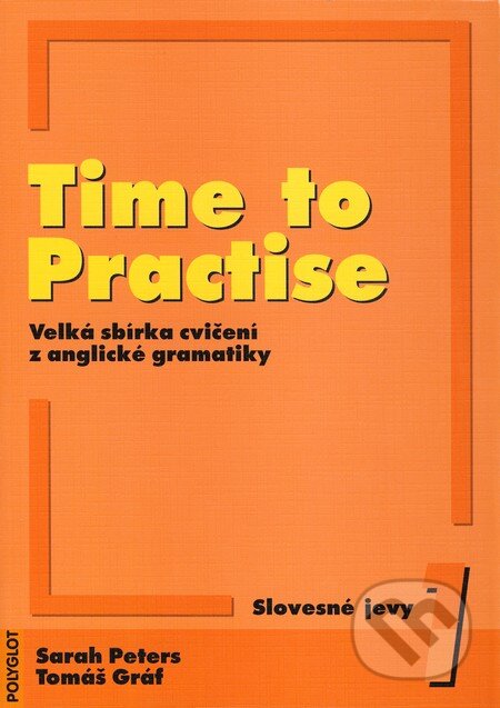 Kniha: Time to Practise 1 (Sarah Peters a Tomáš Gráf). Polyglot, 2007 Kniha: Time to Practise 1 (Sarah Peters a Tomáš Gráf). Polyglot, 2007