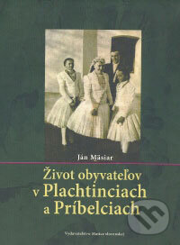 Kniha: Život obyvateľov v Plachtinciach a Príbelciach (Ján Mäsiar). Matica slovenská Kniha: Život obyvateľov v Plachtinciach a Príbelciach (Ján Mäsiar). Matica slovenská