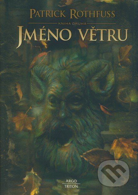 Kniha: Jméno větru (Kniha druhá) (Patrick Rothfuss). Argo, Triton, 2008 Kniha: Jméno větru (Kniha druhá) (Patrick Rothfuss). Argo, Triton, 2008