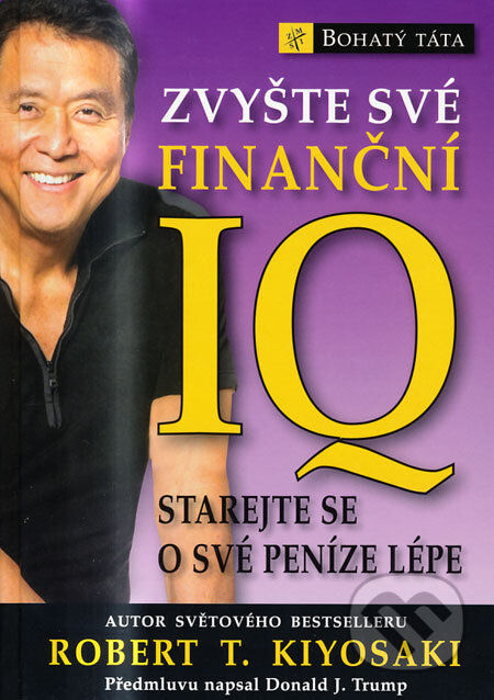 Kniha: Zvyšte své finanční IQ (Robert T. Kiyosaki). Pragma, 2008 Kniha: Zvyšte své finanční IQ (Robert T. Kiyosaki). Pragma, 2008