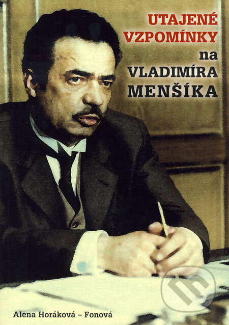 Kniha: Utajené vzpomínky na Vladimíra Menšíka (Alena Horáková-Fonová). Press Praha, 2008 Kniha: Utajené vzpomínky na Vladimíra Menšíka (Alena Horáková-Fonová). Press Praha, 2008