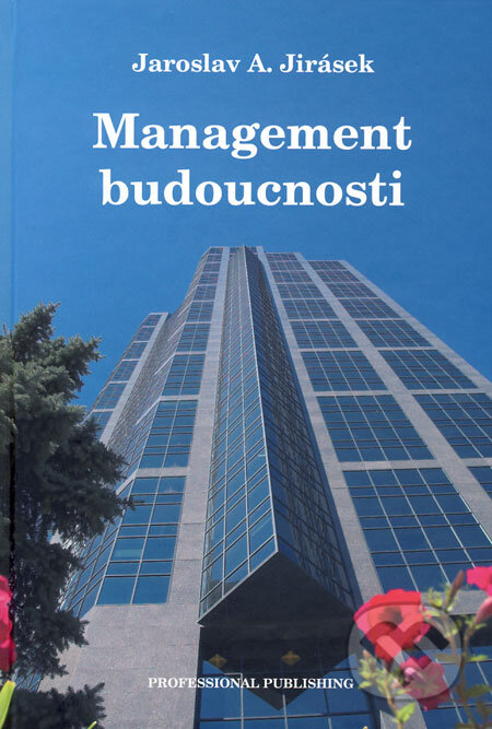 Kniha: Management budoucnosti (Jaroslav A. Jirásek). Professional Publishing, 2008 Kniha: Management budoucnosti (Jaroslav A. Jirásek). Professional Publishing, 2008