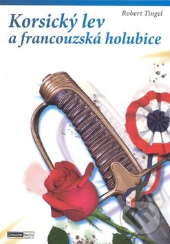 Kniha: Korsický lev a francouzská holubice (Robert Tingel). Computer Media, 2008 Kniha: Korsický lev a francouzská holubice (Robert Tingel). Computer Media, 2008