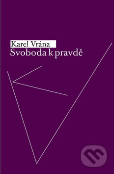 Kniha: Svoboda k pravdě (Karel Vrána). Vyšehrad, 2008 Kniha: Svoboda k pravdě (Karel Vrána). Vyšehrad, 2008