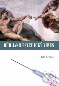 Kniha: Bůh jako psychický virus (Petr Bakalář). Alfa, 2008 Kniha: Bůh jako psychický virus (Petr Bakalář). Alfa, 2008