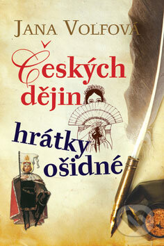 Kniha: Českých dějin hrátky ošidné (Jana Volfová). Leda, 2008 Kniha: Českých dějin hrátky ošidné (Jana Volfová). Leda, 2008