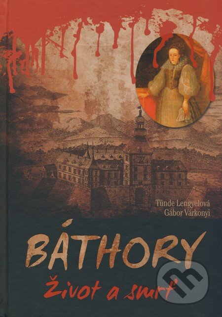 Kniha: Báthory - Život a smrť (Tünde Lengyelová a Gábor Várkonyi), 2009 Kniha: Báthory - Život a smrť (Tünde Lengyelová a Gábor Várkonyi), 2009