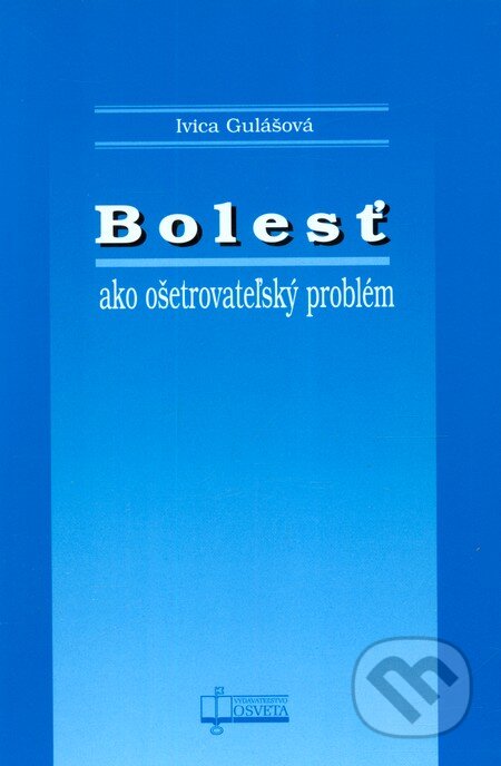Kniha: Bolesť ako ošetrovateľský problém (Ivica Gulášová). Osveta, 2008 Kniha: Bolesť ako ošetrovateľský problém (Ivica Gulášová). Osveta, 2008