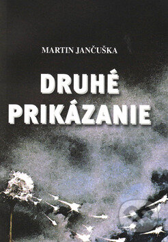 Kniha: Druhé prikázanie (Martin Jančuška). Vydavateľstvo Spolku slovenských spisovateľov, 2009 Kniha: Druhé prikázanie (Martin Jančuška). Vydavateľstvo Spolku slovenských spisovateľov, 2009