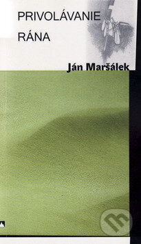 Kniha: Privolávanie rána (Ján Maršálek). Vydavateľstvo Spolku slovenských spisovateľov, 2009 Kniha: Privolávanie rána (Ján Maršálek). Vydavateľstvo Spolku slovenských spisovateľov, 2009