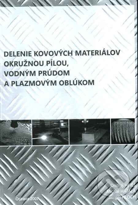 Delenie kovových materiálov okružnou pílou, vodným prúdom a plazmovým oblúkom - Ondrej Híreš, Michal Hatala, Sergej Hloch, Sergej Hloch, 2007