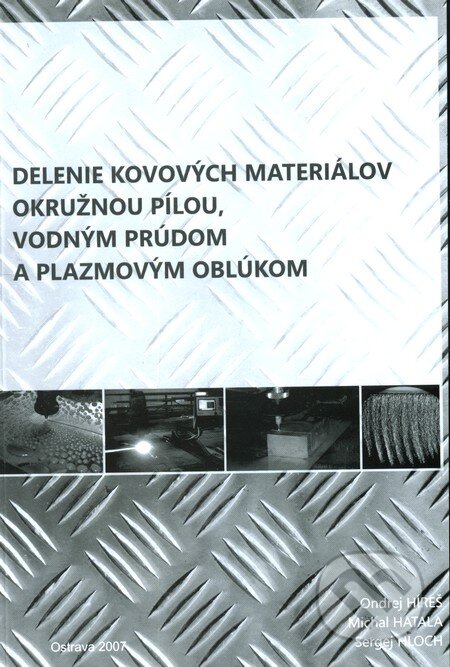 Kniha: Delenie kovových materiálov okružnou pílou, vodným prúdom a plazmovým oblúkom (Michal Hatala, Ondrej Híreš a Sergej Hloch). Sergej Hloch, 2007 Kniha: Delenie kovových materiálov okružnou pílou, vodným prúdom a plazmovým oblúkom (Michal Hatala, Ondrej Híreš a Sergej Hloch). Sergej Hloch, 2007