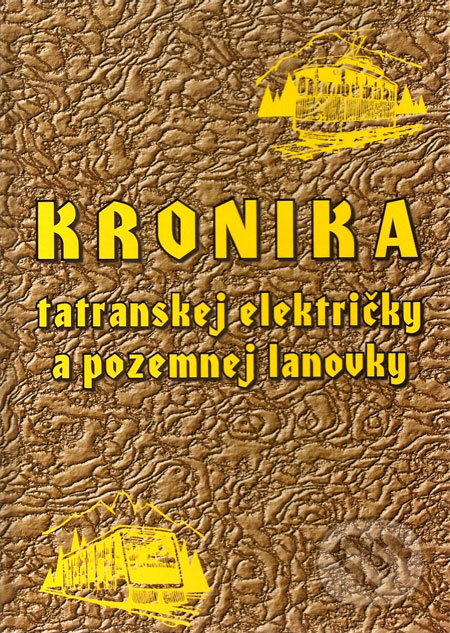Kronika tatranskej električky a pozemnej lanovky - Mikuláš Argalács, Pavol Michelko, Veterán klub železníc Poprad, 2009