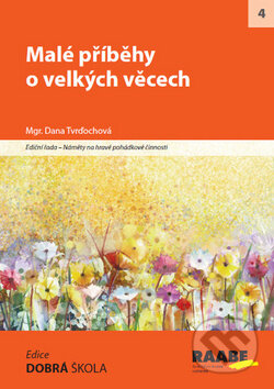 Kniha: Malé příběhy o velkých věcech (Dana Tvrďochová). Raabe, 2017 Kniha: Malé příběhy o velkých věcech (Dana Tvrďochová). Raabe, 2017