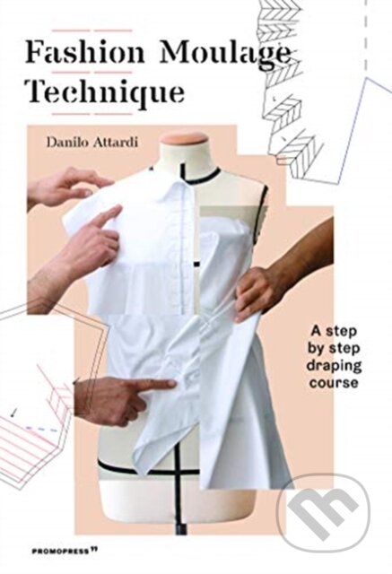 Kniha: Fashion Moulage Technique (Danilo Attardi). Promopress, 2019 Kniha: Fashion Moulage Technique (Danilo Attardi). Promopress, 2019