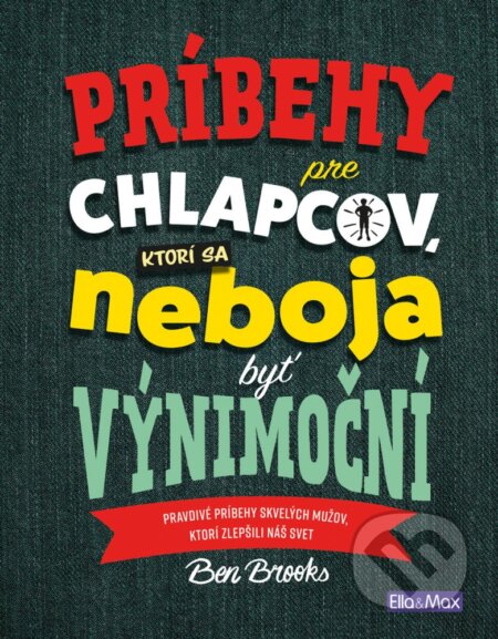 Kniha: Príbehy pre chlapcov, ktorí sa neboja byť výnimoční (Ben Brooks). Ella & Max, 2019 Kniha: Príbehy pre chlapcov, ktorí sa neboja byť výnimoční (Ben Brooks). Ella & Max, 2019