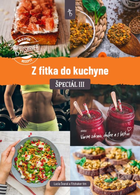 Kniha: Z fitka do kuchyne špeciál III (Fitshaker tím a Lucia Švaral). Fitshaker, 2019 Kniha: Z fitka do kuchyne špeciál III (Fitshaker tím a Lucia Švaral). Fitshaker, 2019